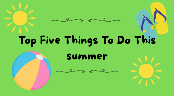 Top Five Summer Must Dos
